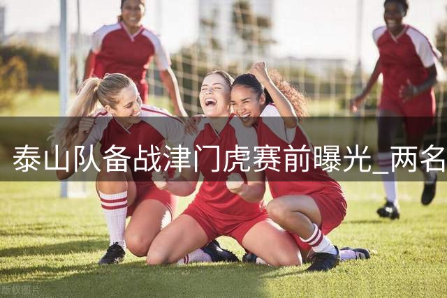泰山队备战津门虎赛前曝光 两名外援恢复训练阵容面临调整